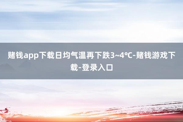 赌钱app下载日均气温再下跌3~4℃-赌钱游戏下载-登录入口