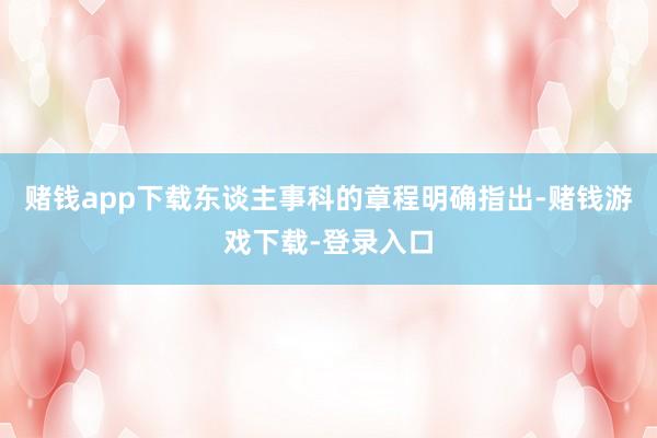 赌钱app下载东谈主事科的章程明确指出-赌钱游戏下载-登录入口
